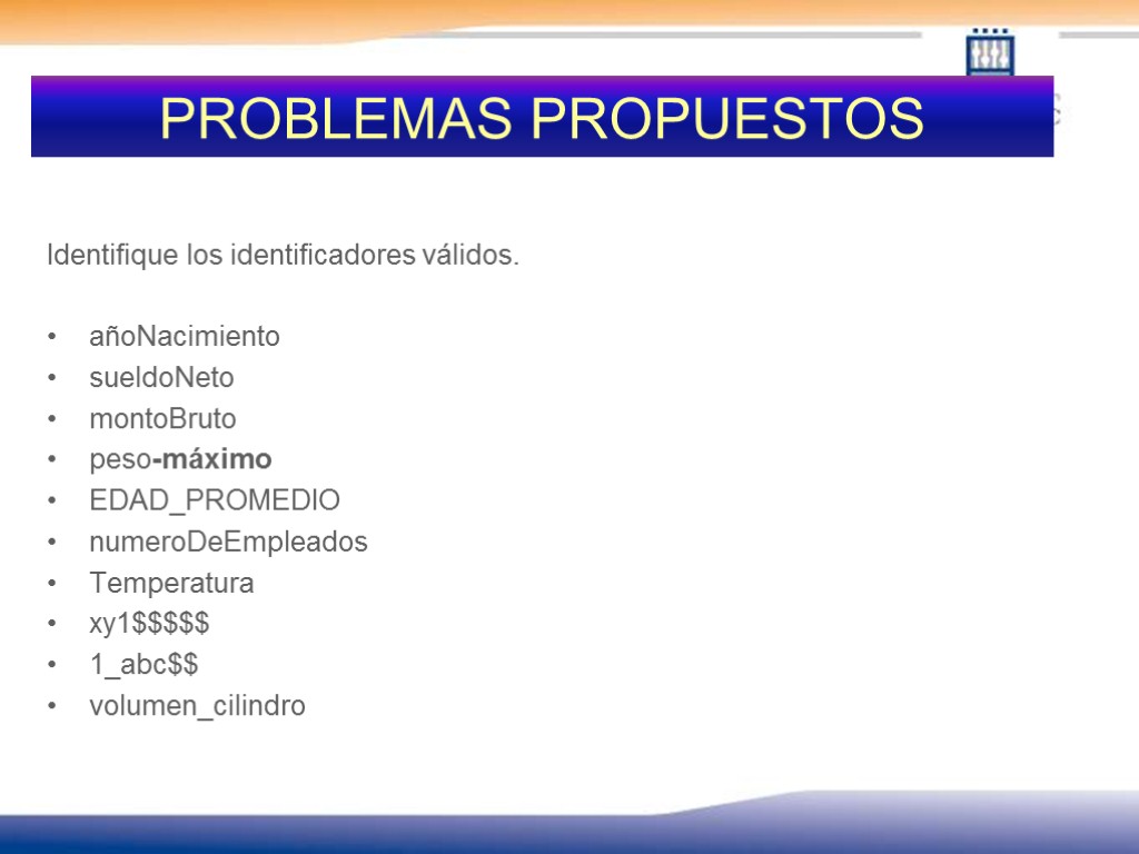 PROBLEMAS PROPUESTOS Identifique los identificadores válidos. añoNacimiento sueldoNeto montoBruto peso-máximo EDAD_PROMEDIO numeroDeEmpleados Temperatura xy1$$$$$